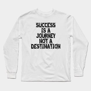 Success Is A Journey Not A Destination Long Sleeve T-Shirt